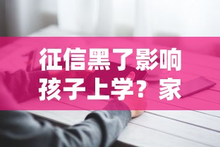 征信黑了影响孩子上学？家长必看的补救攻略来了！