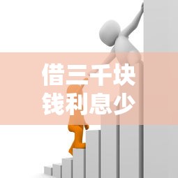 借三千块钱利息少还易通过?低息借款技巧全解析 借三千块钱利息少还易通过?低息借款技巧全解析