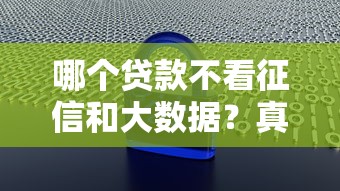哪个贷款不看征信和大数据?真实避坑经验分享! 哪个贷款不看征信和大数据?真实避坑经验分享!