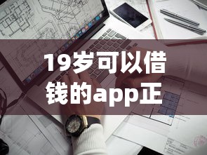 19岁可以借钱的app正规吗？实测5家低门槛靠谱平台