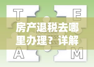 房产退税去哪里办理？详解退税流程、材料及常见问题解答