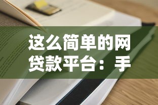 这么简单的网贷款平台：手把手教你避坑+低息申请全攻略