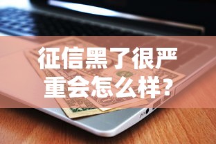 征信黑了很严重会怎么样？这5个后果比想象中更可怕！