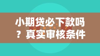 小期贷必下款吗？真实审核条件+避坑指南全解析