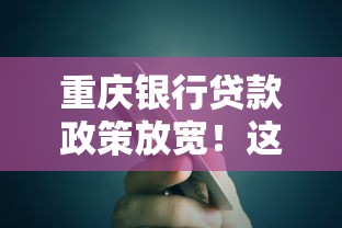 重庆银行贷款政策放宽！这些口子申请变容易了吗？