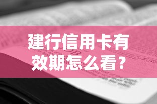 建行信用卡有效期怎么看？新手必懂的查询技巧与注意事项