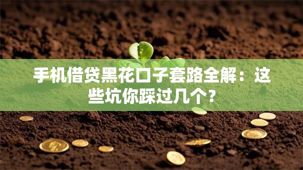 手机借贷黑花口子套路全解：这些坑你踩过几个？