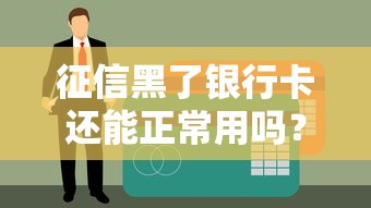 征信黑了银行卡还能正常用吗？这几点必须了解！