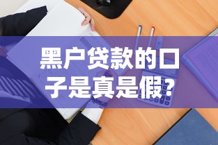 黑户贷款的口子是真是假？教你四招辨别可信度