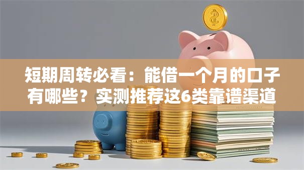 短期周转必看：能借一个月的口子有哪些？实测推荐这6类靠谱渠道