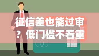 征信差也能过审？低门槛不看重征信的贷款全攻略解析