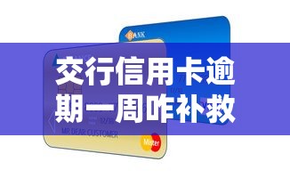 交行信用卡逾期一周咋补救?3招教你降低信用影响 交行信用卡逾期一周咋补救?3招教你降低信用影响