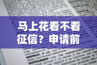 马上花看不看征信？申请前必知的征信要求和避坑指南