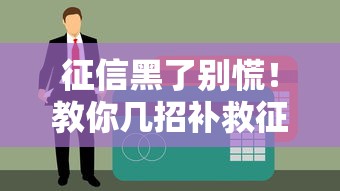 征信黑了别慌！教你几招补救征信恢复贷款资格的有效方法