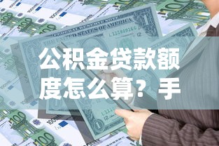 公积金贷款额度怎么算？手把手教你用对借款口子