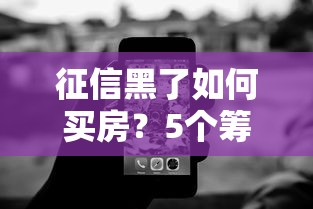 征信黑了如何买房？5个筹资技巧帮你解决难题