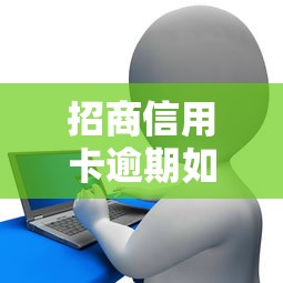 招商信用卡逾期如何妥善处理?贷款用户必看解决技巧 招商信用卡逾期如何妥善处理?贷款用户必看解决技巧