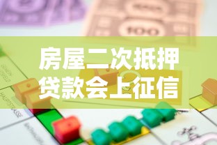房屋二次抵押贷款会上征信吗？关键流程与影响解析