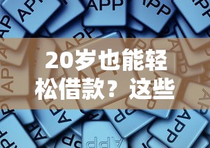 20岁也能轻松借款？这些靠谱软件别错过！