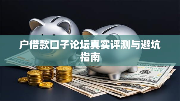 户借款口子论坛真实评测与避坑指南