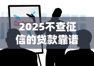 2025不查征信的贷款靠谱吗？这些风险你必须知道！