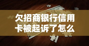 欠招商银行信用卡被起诉了怎么办？教你应对法律风险