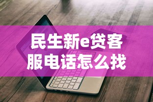 民生新e贷客服电话怎么找？官方咨询渠道及使用指南
