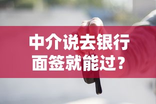 中介说去银行面签就能过？这些关键点你必须知道！