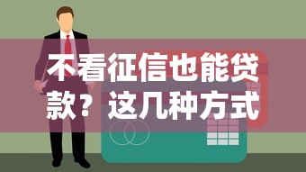 不看征信也能贷款？这几种方式或许能解燃眉之急