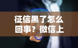 征信黑了怎么回事？微信上的补救方法全解析