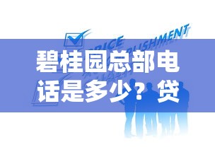 碧桂园总部电话是多少？贷款业务咨询渠道全解析