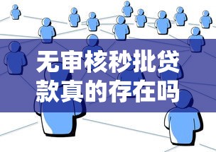 无审核秒批贷款真的存在吗？快速到账的免审渠道大揭秘