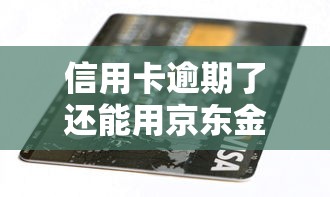信用卡逾期了还能用京东金条还款吗？真实案例+解决方案全解析