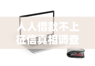人人借款不上征信真相调查：实测哪些平台不留记录？