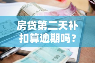 房贷第二天补扣算逾期吗？银行规定+补救方法全解析