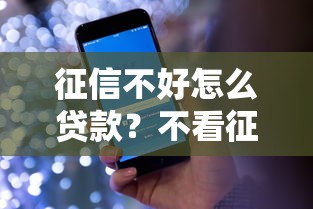 征信不好怎么贷款？不看征信也能下款的5个实用方法