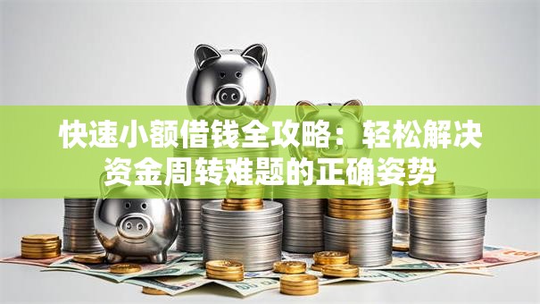 快速小额借钱全攻略：轻松解决资金周转难题的正确姿势