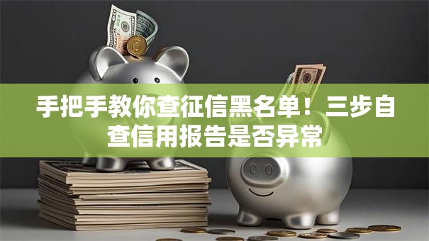 手把手教你查征信黑名单！三步自查信用报告是否异常