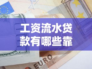 工资流水贷款有哪些靠谱口子？这份攻略讲透了