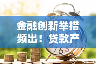 金融创新举措频出！贷款产品服务如何满足用户需求？