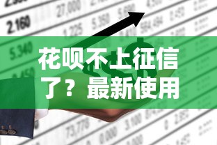 花呗不上征信了？最新使用攻略与应对方法解析