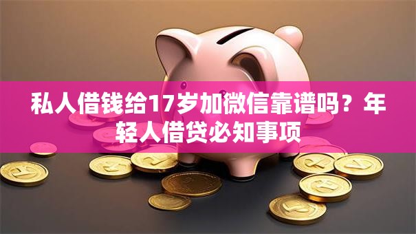私人借钱给17岁加微信靠谱吗？年轻人借贷必知事项