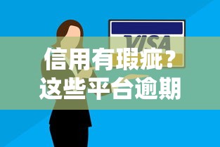 信用有瑕疵？这些平台逾期后还能下款！