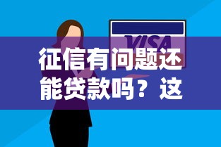 征信有问题还能贷款吗？这些方法或许能帮到你！