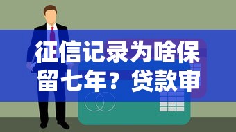 征信记录为啥保留七年？贷款审批前必须搞懂的信用规则