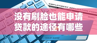 没有刷脸也能申请贷款的途径有哪些？这几种方法轻松解决资金需求