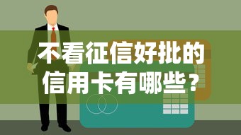 不看征信好批的信用卡有哪些？这几种联系方式太实用了！