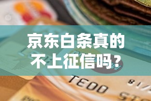 京东白条真的不上征信吗？用户必看的信用影响解析