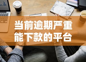 当前逾期严重能下款的平台查询指南，这些渠道或许能帮到你！