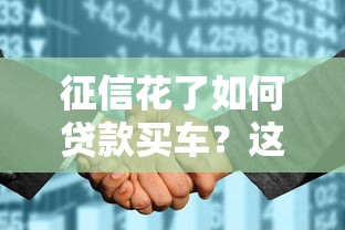 征信花了如何贷款买车？这5招教你顺利过审
